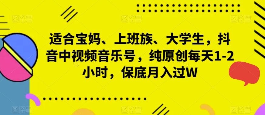 适合宝妈、上班族、大学生，抖音中视频音乐号，纯原创每天1-2小时，保底月入过W-指尖网