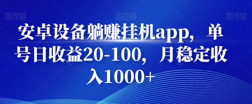 安卓设备躺赚挂机app，单号日收益20-100，月稳定收入1000+-指尖网