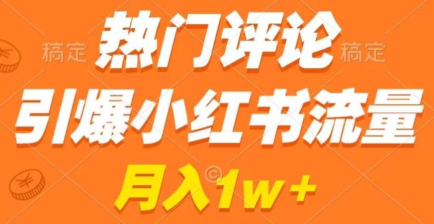 热门评论引爆小红书流量，作品制作简单，商单接到手软【揭秘】-指尖网