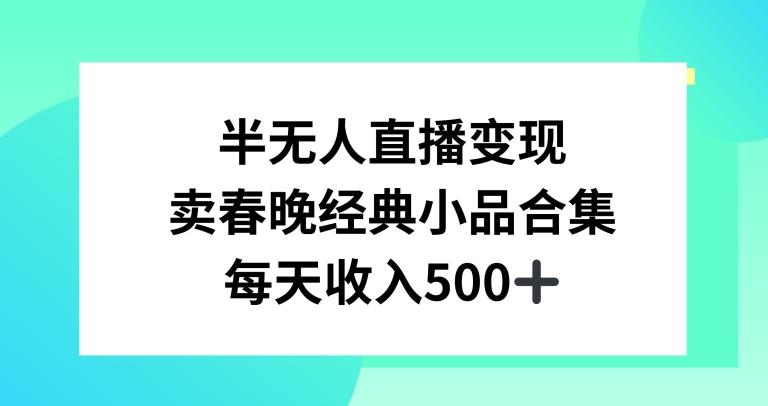 半无人直播变现，卖经典春晚小品合集，每天日入500+【揭秘】-指尖网