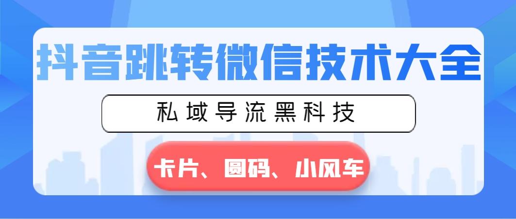 抖音跳转微信技术大全，私域导流黑科技—卡片圆码小风车-指尖网