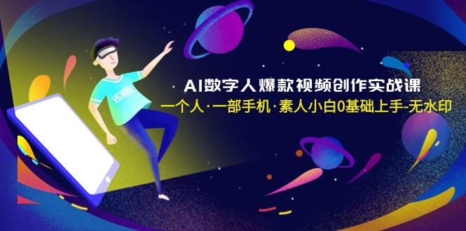 AI数字人爆款视频创作实战课，一个人·一部手机·素人小白0基础上手-无水印-指尖网