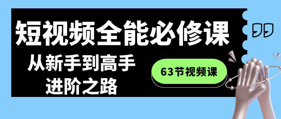 短视频全能必修课程：从新手到高手进阶之路(63节视频课)-指尖网