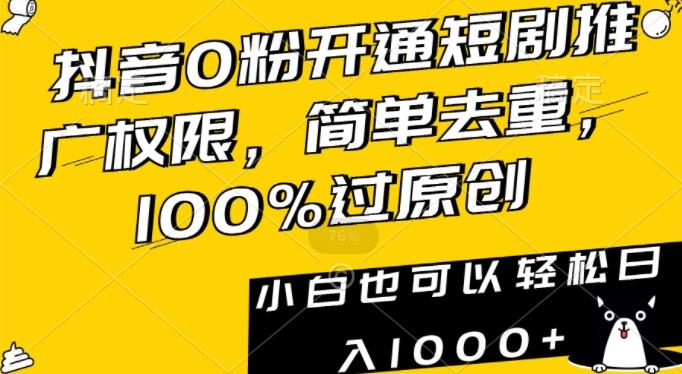 抖音0粉开通短剧推广权限，简单去重，100%过原创，小白也可以轻松日入1000+【揭秘】-指尖网