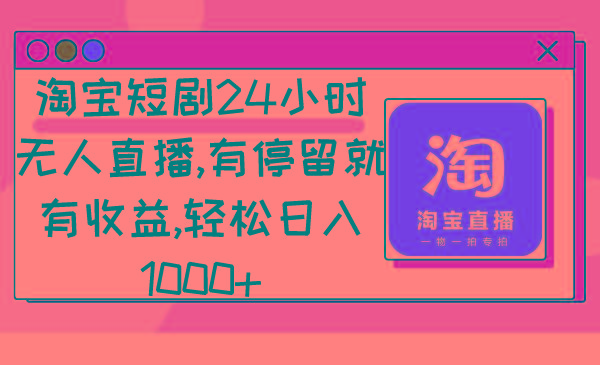 淘宝短剧24小时无人直播，有停留就有收益,轻松日入1000+-指尖网