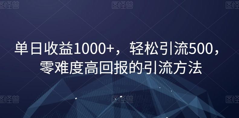 单日收益1000+，轻松引流500，零难度高回报的引流方法【揭秘】-指尖网