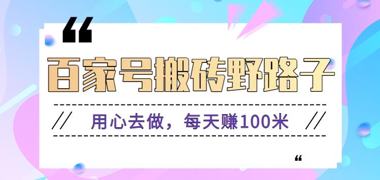 百家号搬砖野路子玩法，用心去做，每天赚100米还是相对容易【附操作流程】-指尖网