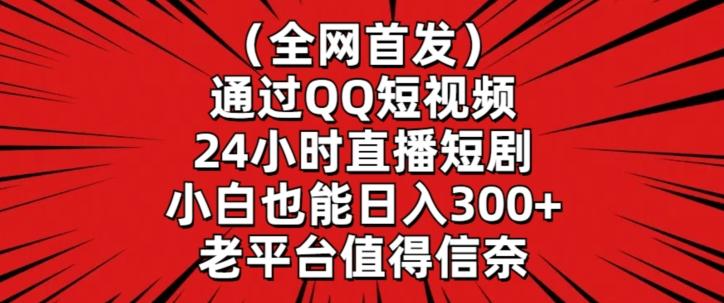 全网首发，通过QQ短视频24小时直播短剧，小白也能日入300+【揭秘】-指尖网