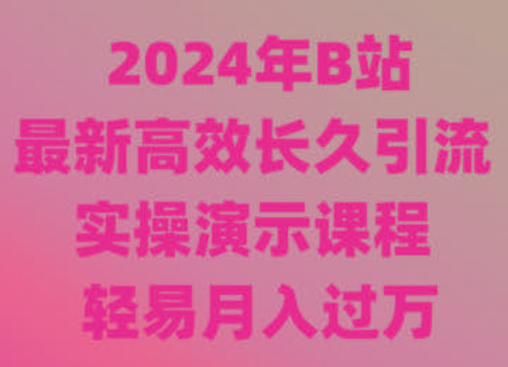 2024年B站最新高效长久引流法 实操演示课程 轻易月入过万-指尖网