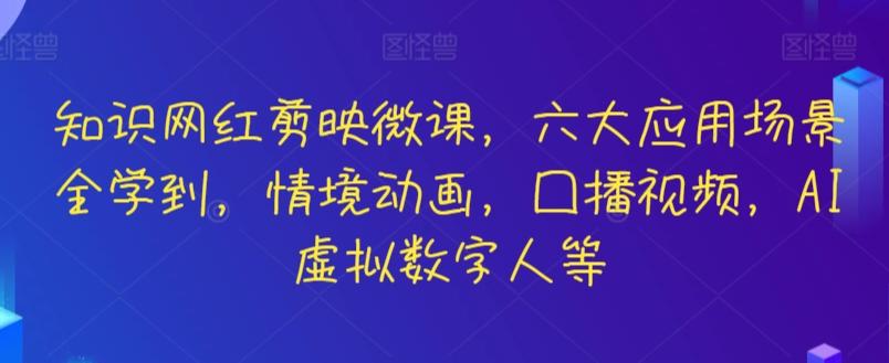 知识网红剪映微课，六大应用场景全学到，情境动画，囗播视频，AI虚拟数字人等-指尖网