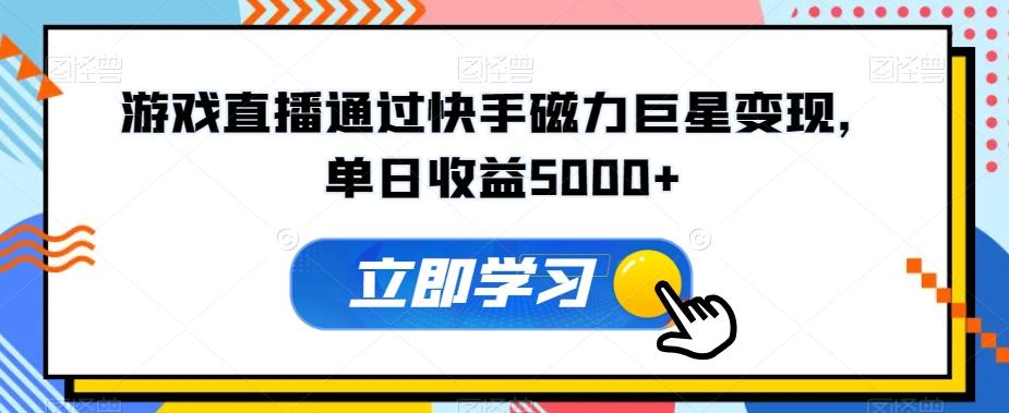 游戏直播通过快手磁力巨星变现，单日收益5000+-指尖网