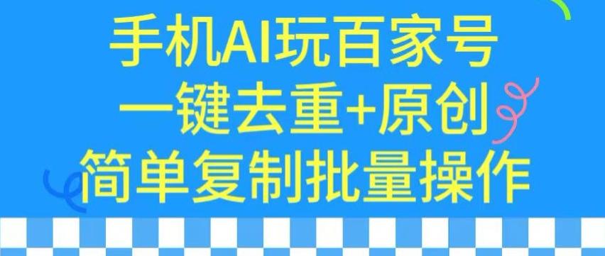 用手机AI玩百家号，一键去重+原创，简单复制批量操作【揭秘】-指尖网