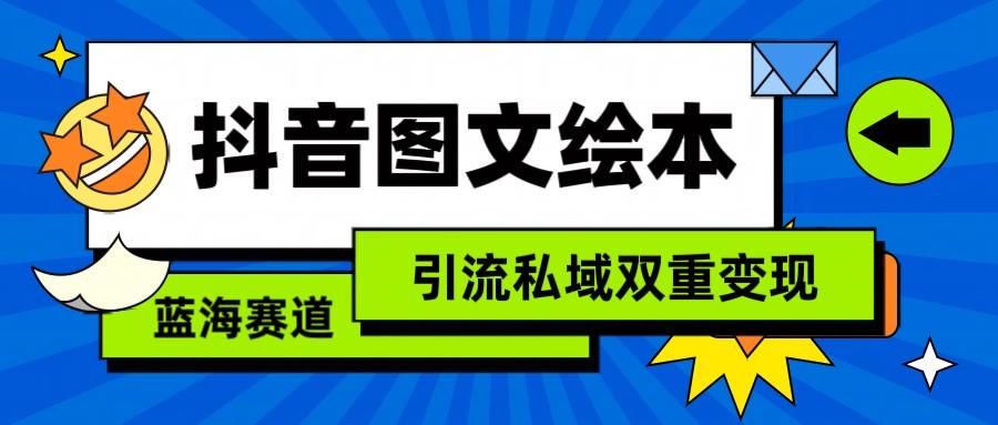 抖音图文绘本，蓝海赛道，引流私域双重变现-指尖网