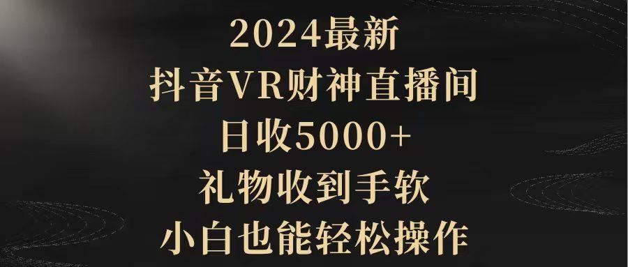 (9595期)2024最新，抖音VR财神直播间，日收5000+，礼物收到手软，小白也能轻松操作-指尖网