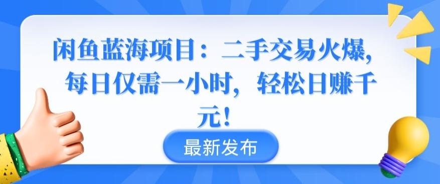 闲鱼蓝海项目：二手交易火爆，每日仅需一小时，轻松日赚千元【揭秘】-指尖网