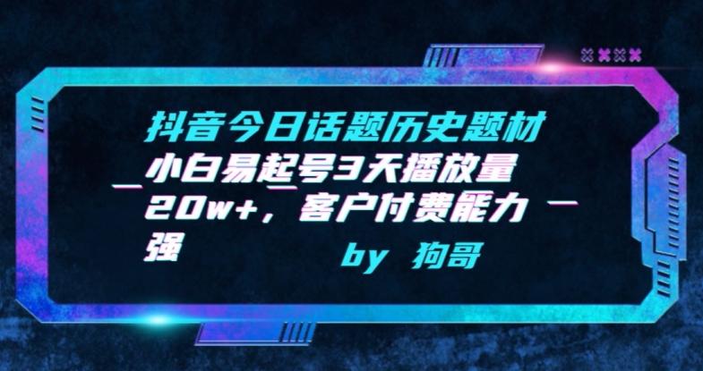 抖音今日话题历史题材-小白易起号3天播放量20w+，客户付费能力强【揭秘】-指尖网