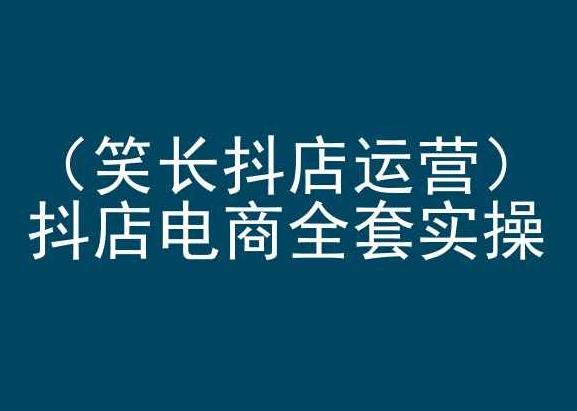 笑长抖店运营，抖店电商全套实操，抖音小店电商培训-指尖网