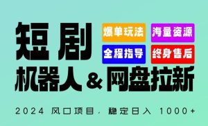 2024“短剧机器人+网盘拉新”全自动运行项目，稳定日入1000+，你的每一条专属链接都在为你赚钱【揭秘】-指尖网