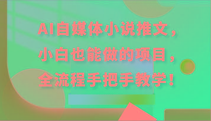 AI自媒体小说推文，小白也能做的项目，全流程手把手教学！-指尖网