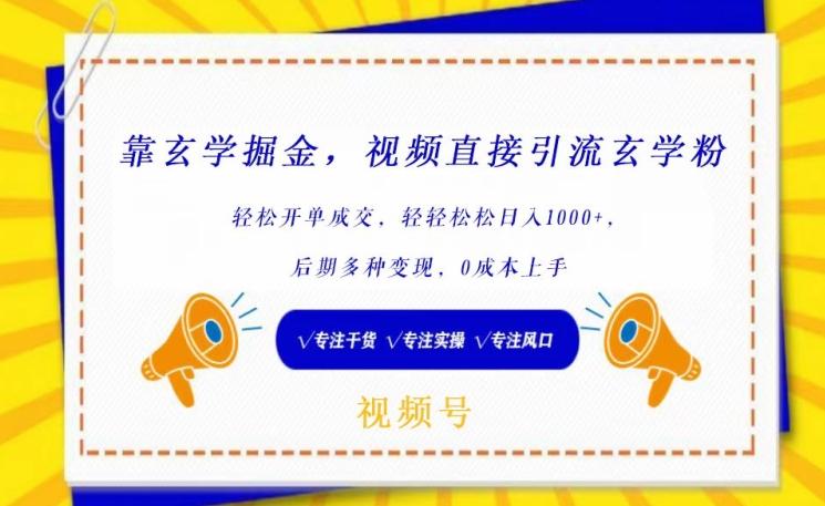 靠玄学掘金，视频直接引流玄学粉， 轻松开单成交，后期多种变现，0成本上手【揭秘】-指尖网