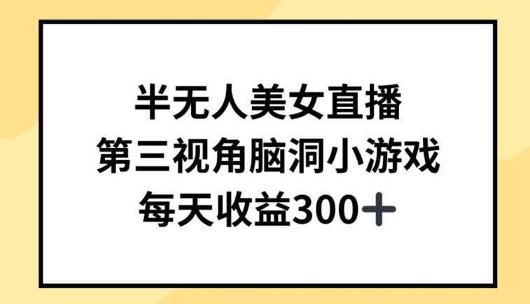 半无人美女直播，第三视角脑洞小游戏，每天收益300+【揭秘】-指尖网