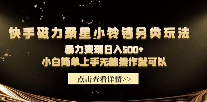 (9689期)快手磁力聚星小铃铛另类玩法，暴力变现日入500+小白简单上手无脑操作就可以-指尖网