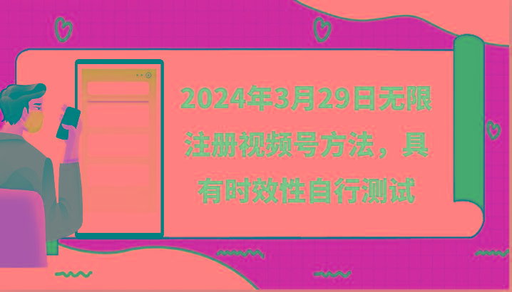 2024年3月29日无限注册视频号方法，具有时效性自行测试-指尖网