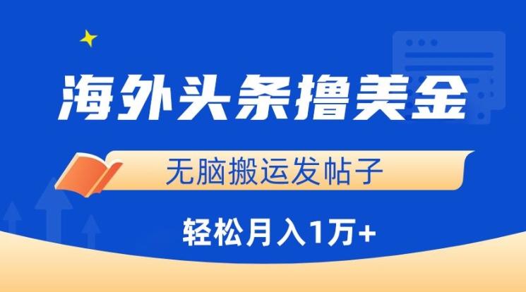 海外头条撸美金，无脑搬运发帖子，月入1万+，小白轻松掌握【揭秘】-指尖网