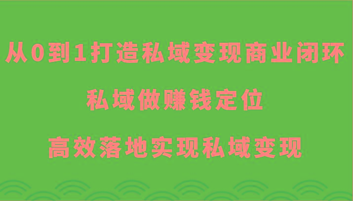 从0到1打造私域变现商业闭环-私域做赚钱定位，高效落地实现私域变现-指尖网