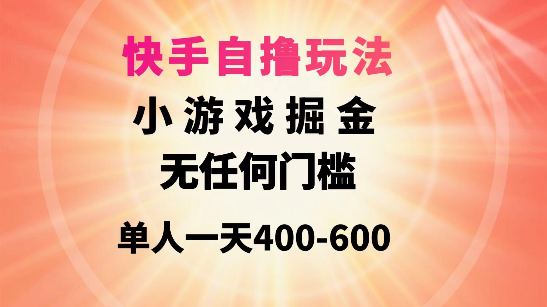 (9712期)快手自撸玩法小游戏掘金无任何门槛单人一天400-600-指尖网