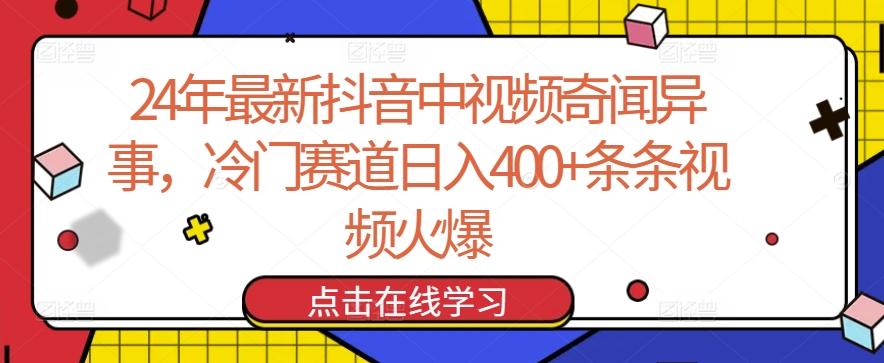 24年最新抖音中视频奇闻异事，冷门赛道日入400+条条视频火爆【揭秘】-指尖网