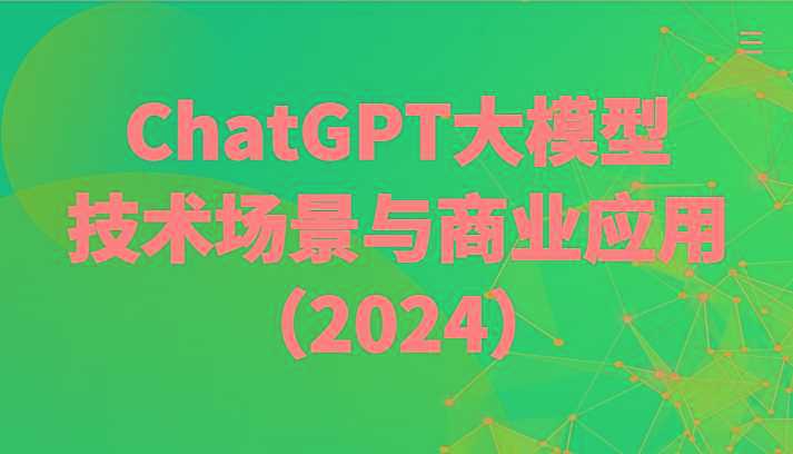 ChatGPT大模型，技术场景与商业应用(2024)带你深入了解国内外大模型生态-指尖网