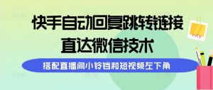 (9808期)快手自动回复跳转链接，直达微信技术，搭配直播间小铃铛和短视频左下角-指尖网