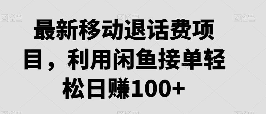 最新移动退话费项目，利用闲鱼接单轻松日赚100+-指尖网