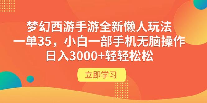 (9873期)梦幻西游手游全新懒人玩法 一单35 小白一部手机无脑操作 日入3000+轻轻松松-指尖网