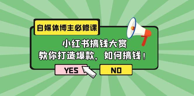 (9885期)自媒体博主必修课：小红书搞钱大赏，教你打造爆款，如何搞钱(11节课)-指尖网