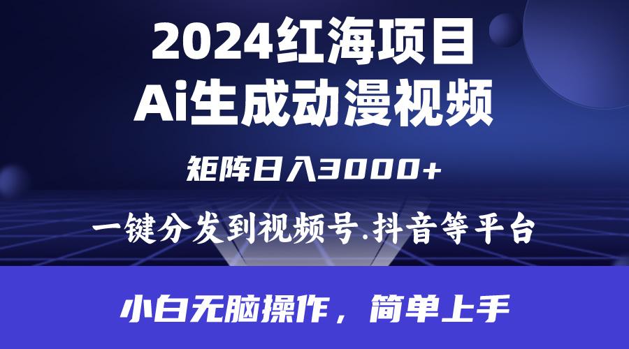 (9892期)2024年红海项目.通过ai制作动漫视频.每天几分钟。日入3000+.小白无脑操...-指尖网