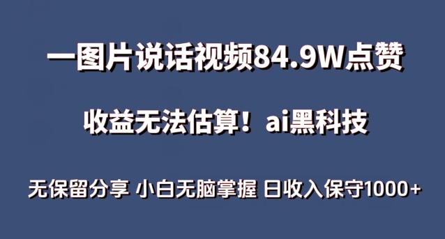 一图片说话视频84.9W点赞，收益无法估算，ai赛道蓝海项目，小白无脑掌握日收入保守1000+【揭秘】-指尖网