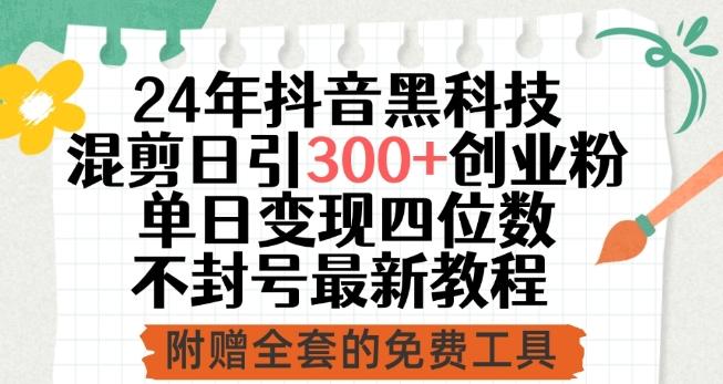 24年抖音黑科技混剪日引300+创业粉，单日变现四位数不封号最新教程【揭秘】-指尖网