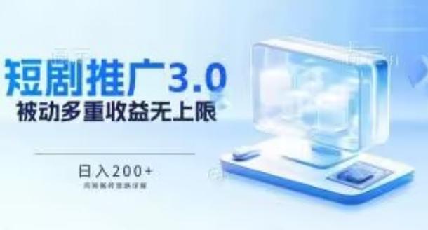 推广短剧3.0.鸡贼搬砖玩法详解，被动收益日入200+，多重收益每天累加，坚持收益无上限【揭秘】-指尖网