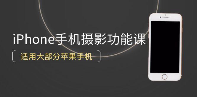 (9969期)0基础带你玩转iPhone手机摄影功能，适用大部分苹果手机(12节视频课)-指尖网