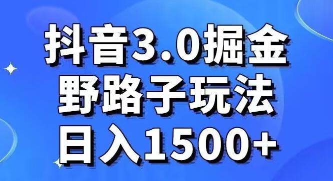 抖音3.0掘金，野路子玩法，实操日入1500+-指尖网