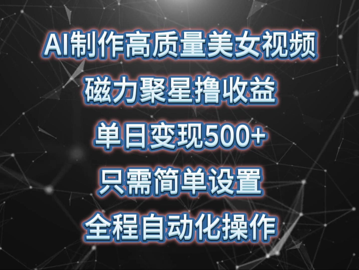 (10023期)AI制作高质量美女视频，磁力聚星撸收益，单日变现500+，只需简单设置，...-指尖网