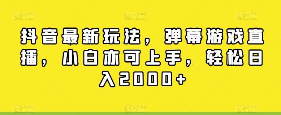 抖音最新玩法，弹幕游戏直播，小白亦可上手，轻松日入2000+-指尖网