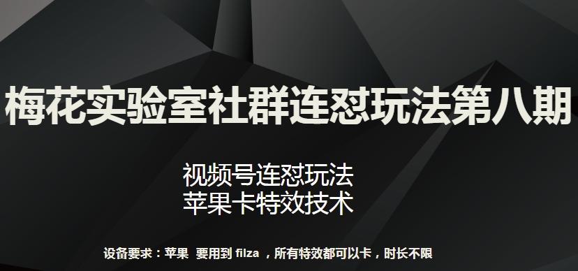 梅花实验室社群连怼玩法第八期，视频号连怼玩法 苹果卡特效技术【揭秘】-指尖网