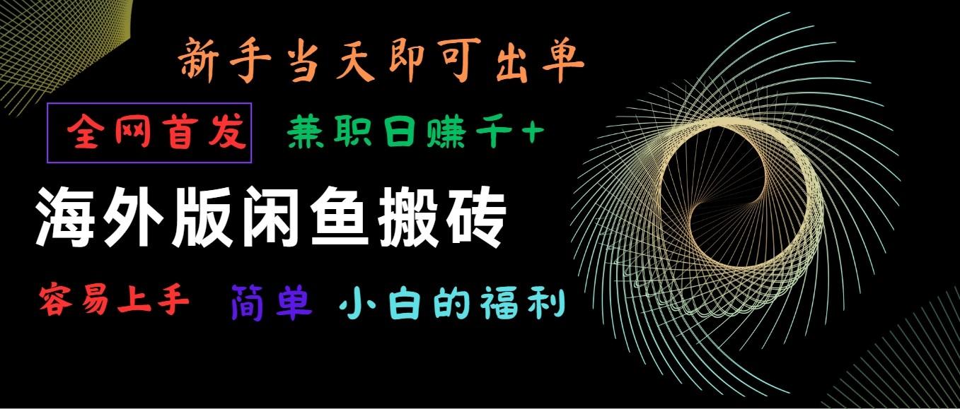 海外版闲鱼搬砖项目，全网首发，容易上手，小白当天即可出单，兼职日赚1000+-指尖网