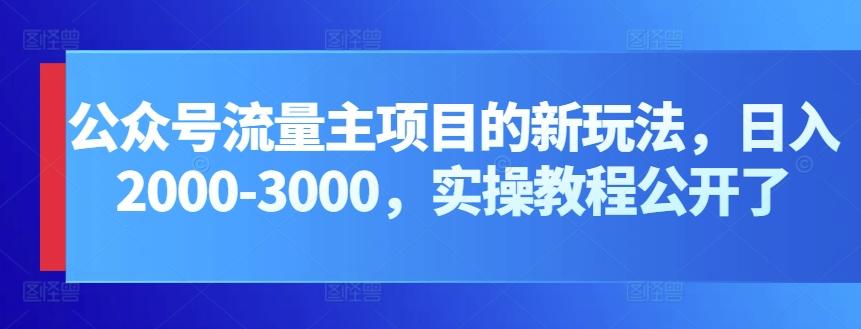 公众号流量主项目的新玩法，日入2000-3000，实操教程公开了-指尖网