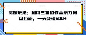 高深玩法：利用三宫格作品暴力网盘拉新，一天变现600+【揭秘】-指尖网