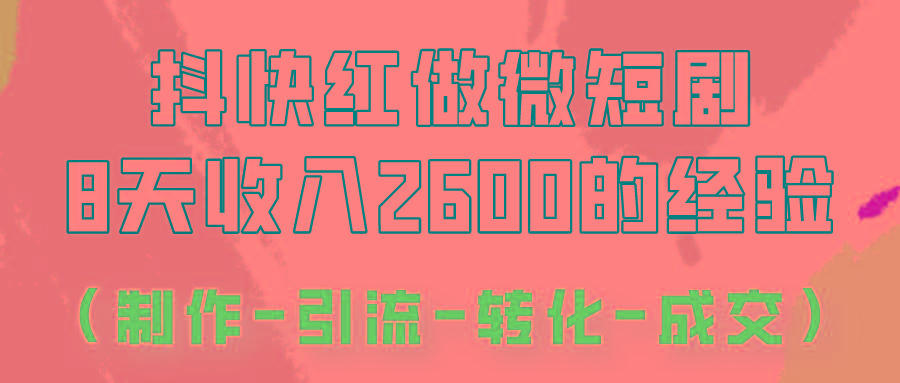 抖快做微短剧，8天收入2600+的实操经验，从前端设置到后期转化手把手教！-指尖网