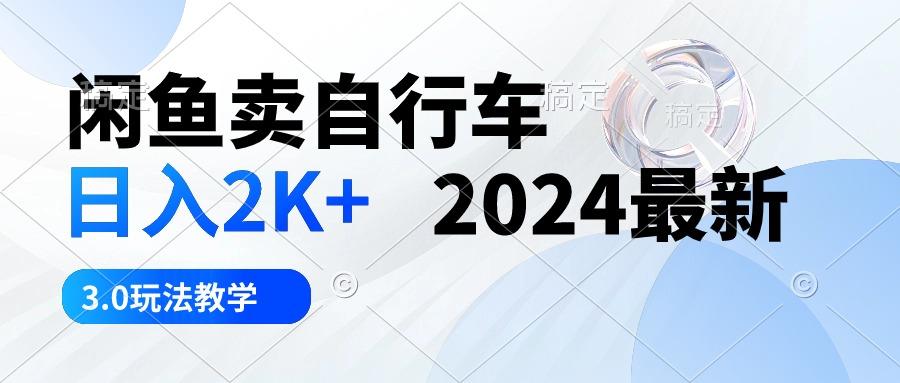 闲鱼卖自行车 日入2K+ 2024最新 3.0玩法教学-指尖网